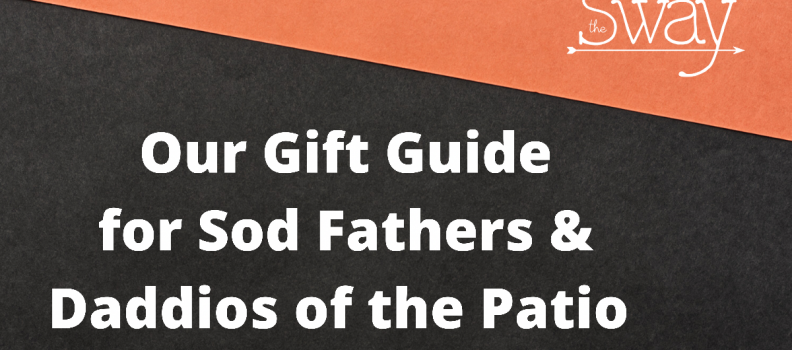 GIFT GUIDE: Our Top Picks for Yo Daddy