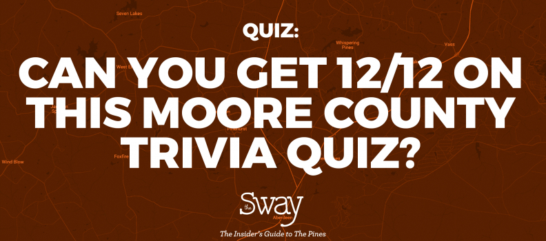 Only a true local will get 12/12 on this Moore County trivia quiz